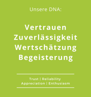 Unsere DNA: Vertrauen, Zuverlässigkeit, Wertschätzung & Begeisterung